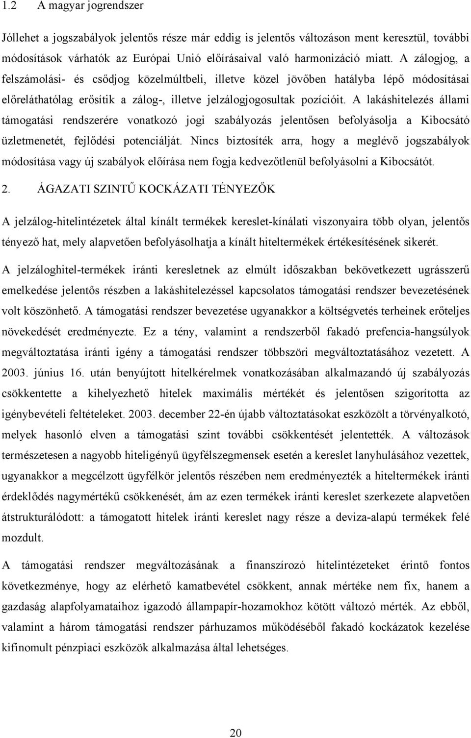 A lakáshitelezés állami támogatási rendszerére vonatkozó jogi szabályozás jelentősen befolyásolja a Kibocsátó üzletmenetét, fejlődési potenciálját.