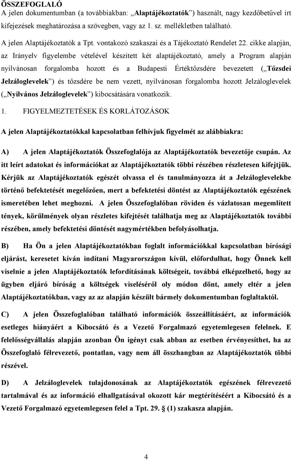 cikke alapján, az Irányelv figyelembe vételével készített két alaptájékoztató, amely a Program alapján nyilvánosan forgalomba hozott és a Budapesti Értéktőzsdére bevezetett ( Tőzsdei Jelzáloglevelek