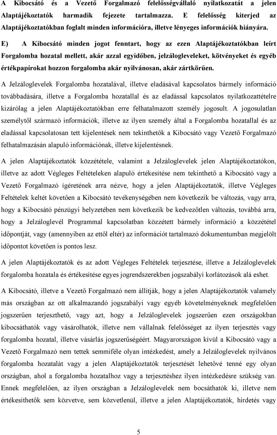 E) A Kibocsátó minden jogot fenntart, hogy az ezen Alaptájékoztatókban leírt Forgalomba hozatal mellett, akár azzal egyidőben, jelzálogleveleket, kötvényeket és egyéb értékpapírokat hozzon forgalomba