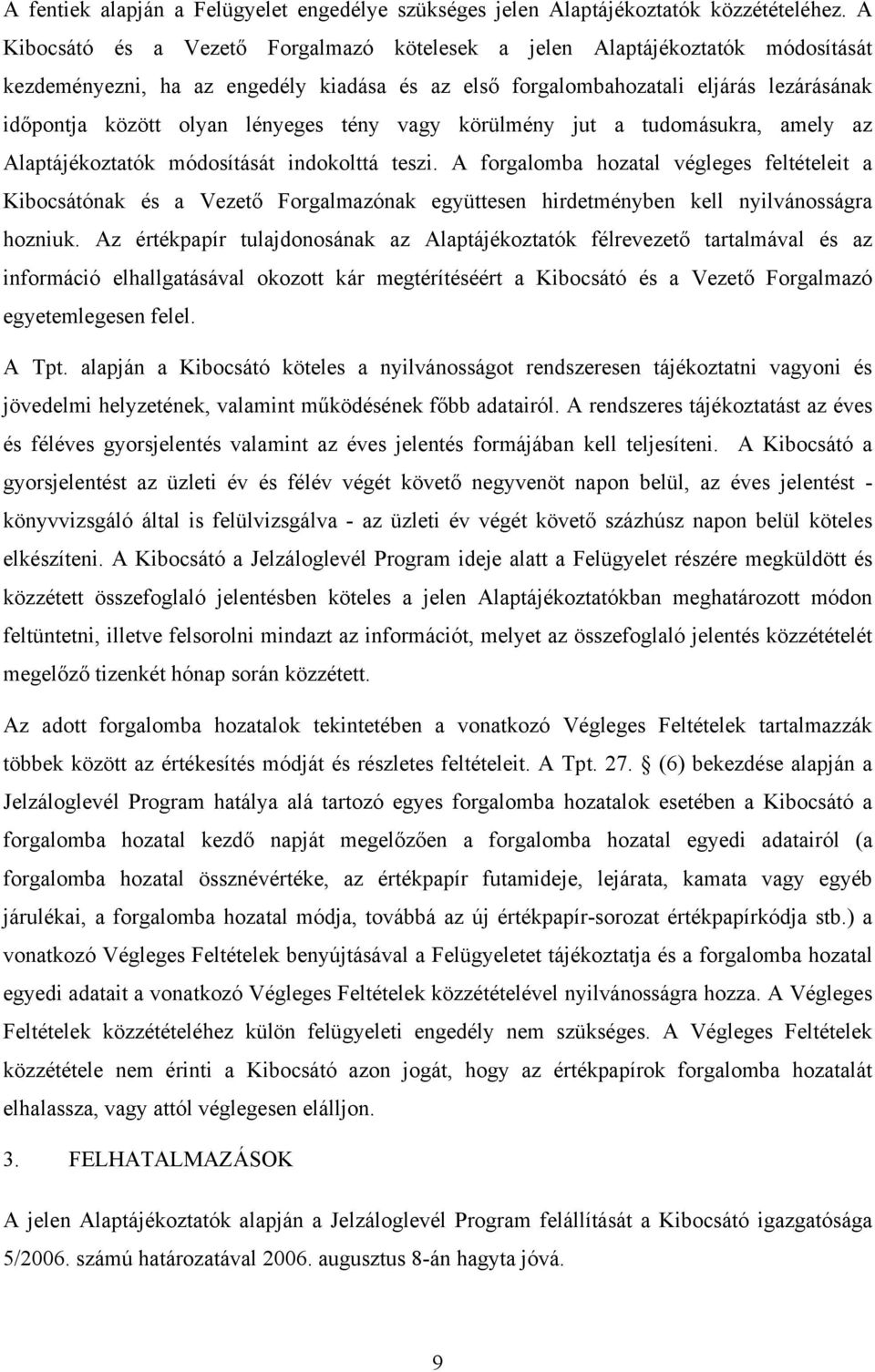 lényeges tény vagy körülmény jut a tudomásukra, amely az Alaptájékoztatók módosítását indokolttá teszi.