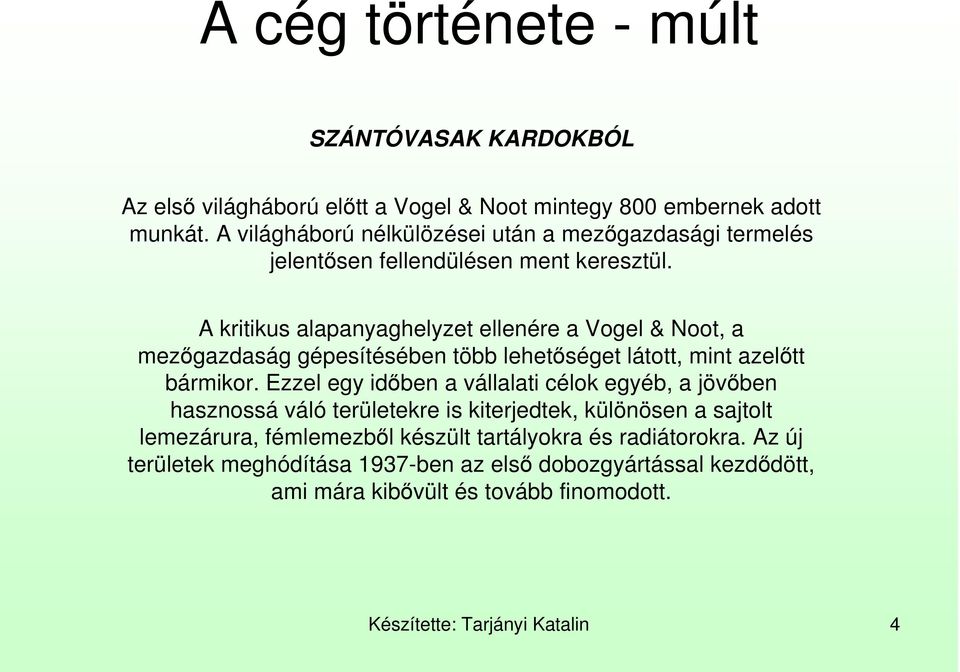 A kritikus alapanyaghelyzet ellenére a Vogel & Noot, a mezıgazdaság gépesítésében több lehetıséget látott, mint azelıtt bármikor.