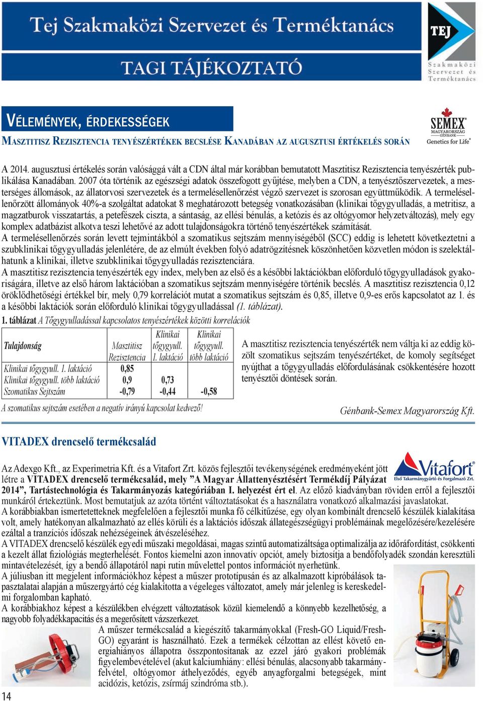 2007 óta történik az egészségi adatok összefogott gyűjtése, melyben a CDN, a tenyésztőszervezetek, a mesterséges állomások, az állatorvosi szervezetek és a termelésellenőrzést végző szervezet is