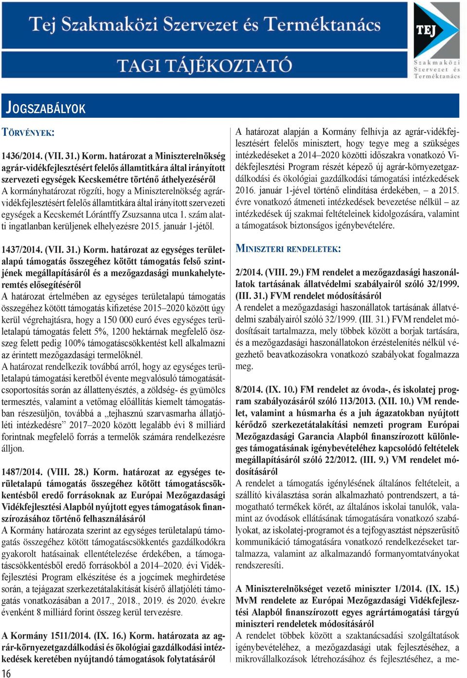 Miniszterelnökség agrárvidékfejlesztésért felelős államtitkára által irányított szervezeti egységek a Kecskemét Lórántffy Zsuzsanna utca 1. szám alatti ingatlanban kerüljenek elhelyezésre 2015.