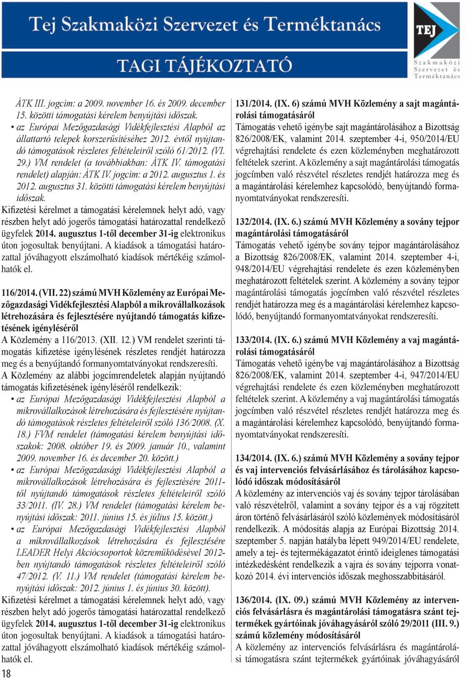 ) VM rendelet (a továbbiakban: ÁTK IV. támogatási rendelet) alapján: ÁTK IV. jogcím: a 2012. augusztus 1. és 2012. augusztus 31. közötti támogatási kérelem benyújtási időszak.