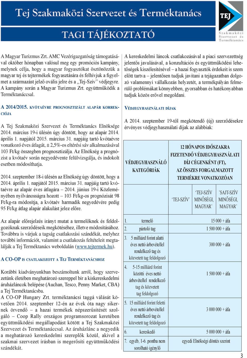 figyelmet a származást jelző ovális jelre és a Tej-Szív védjegyre. A kampány során a Magyar Turizmus Zrt. együttműködik a Terméktanáccsal. A 2014/2015.