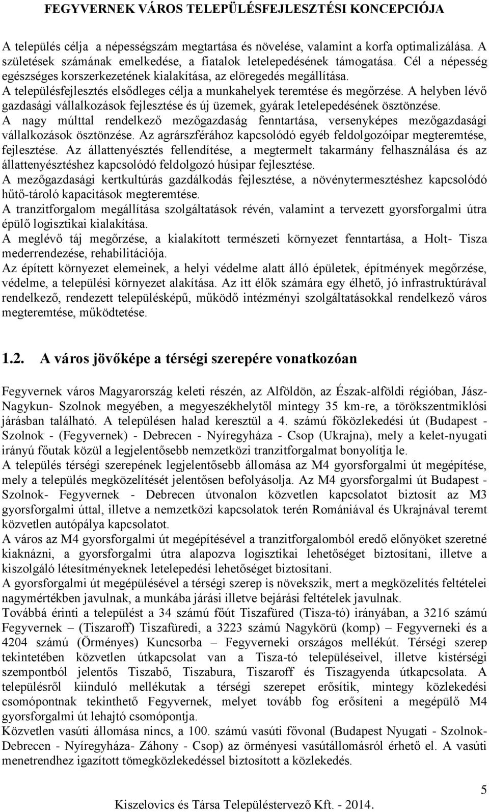 A helyben lévő gazdasági vállalkozások fejlesztése és új üzemek, gyárak letelepedésének ösztönzése.