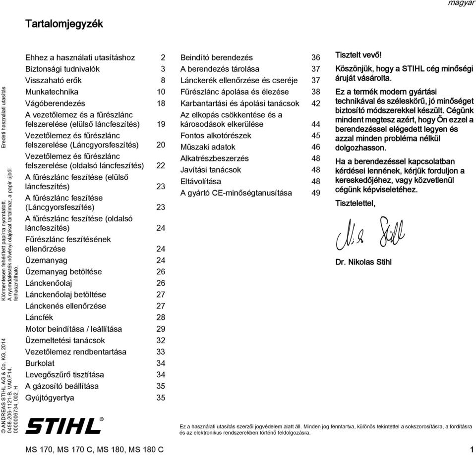 0000006734_002_H Ehhez a használati utasításhoz 2 Biztonsági tudnivalók 3 Visszaható erők 8 Munkatechnika 10 Vágóberendezés 18 A vezetőlemez és a fűrészlánc felszerelése (elülső láncfeszítés) 19