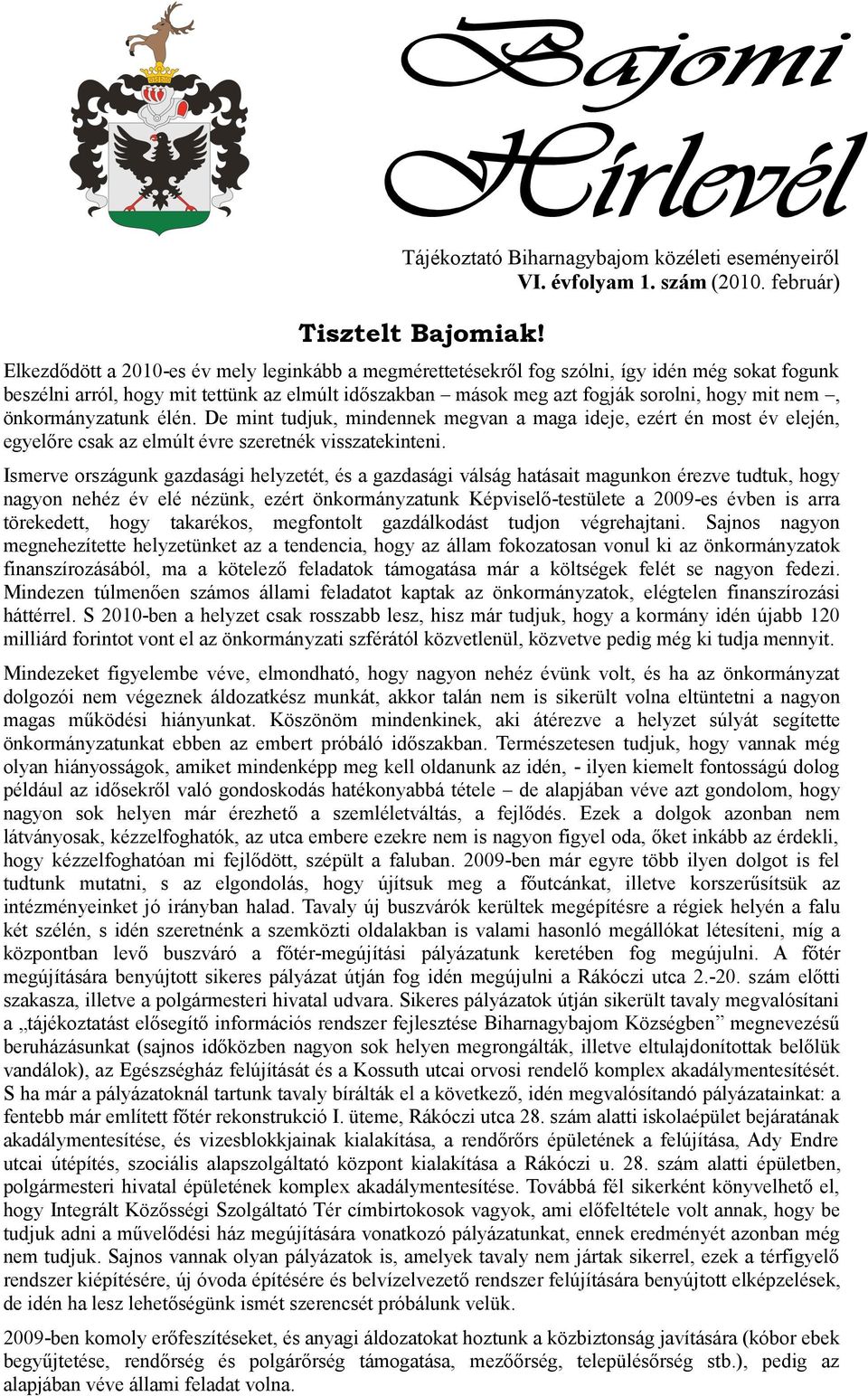 önkormányzatunk élén. De mint tudjuk, mindennek megvan a maga ideje, ezért én most év elején, egyelőre csak az elmúlt évre szeretnék visszatekinteni.