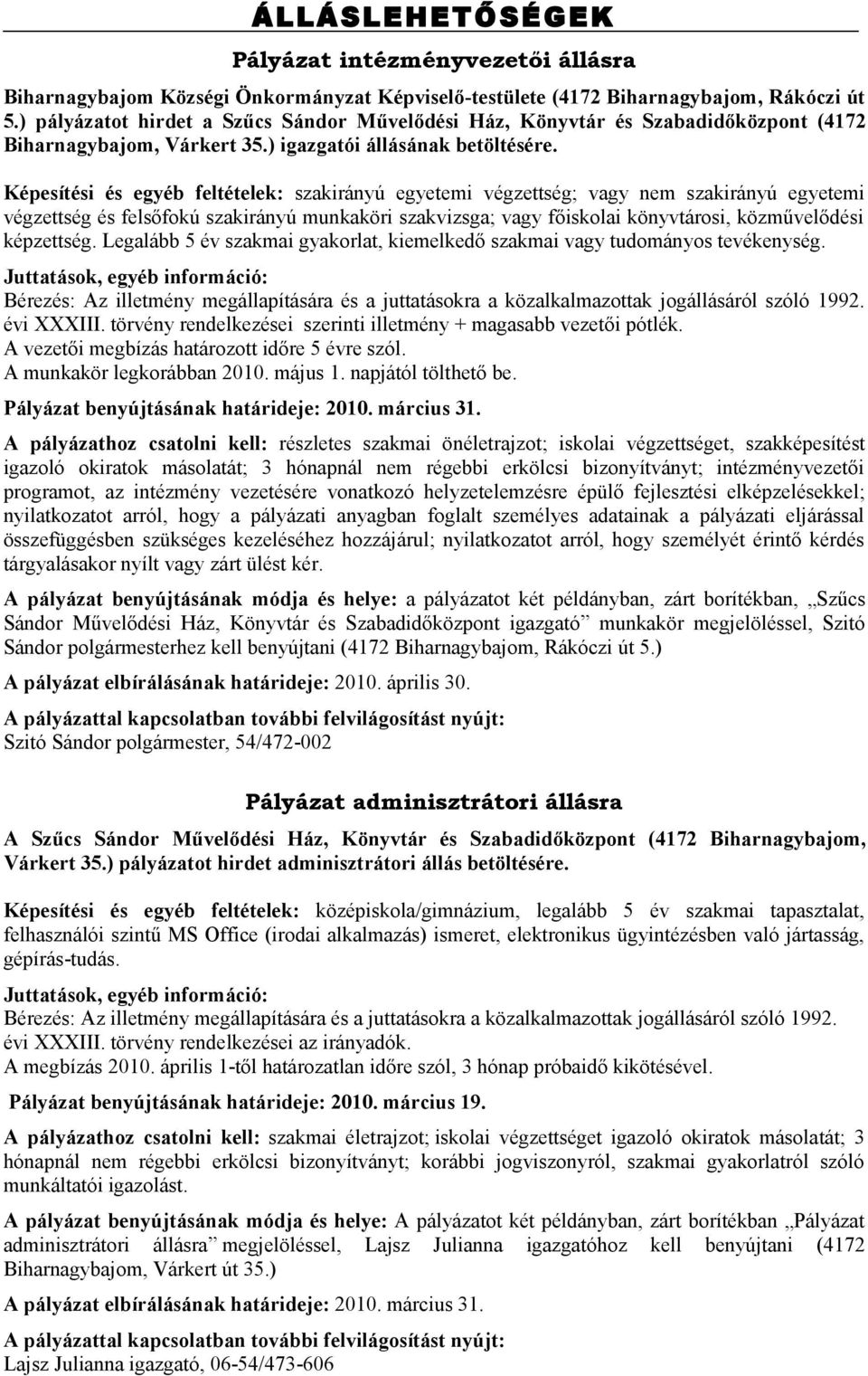 Képesítési és egyéb feltételek: szakirányú egyetemi végzettség; vagy nem szakirányú egyetemi végzettség és felsőfokú szakirányú munkaköri szakvizsga; vagy főiskolai könyvtárosi, közművelődési