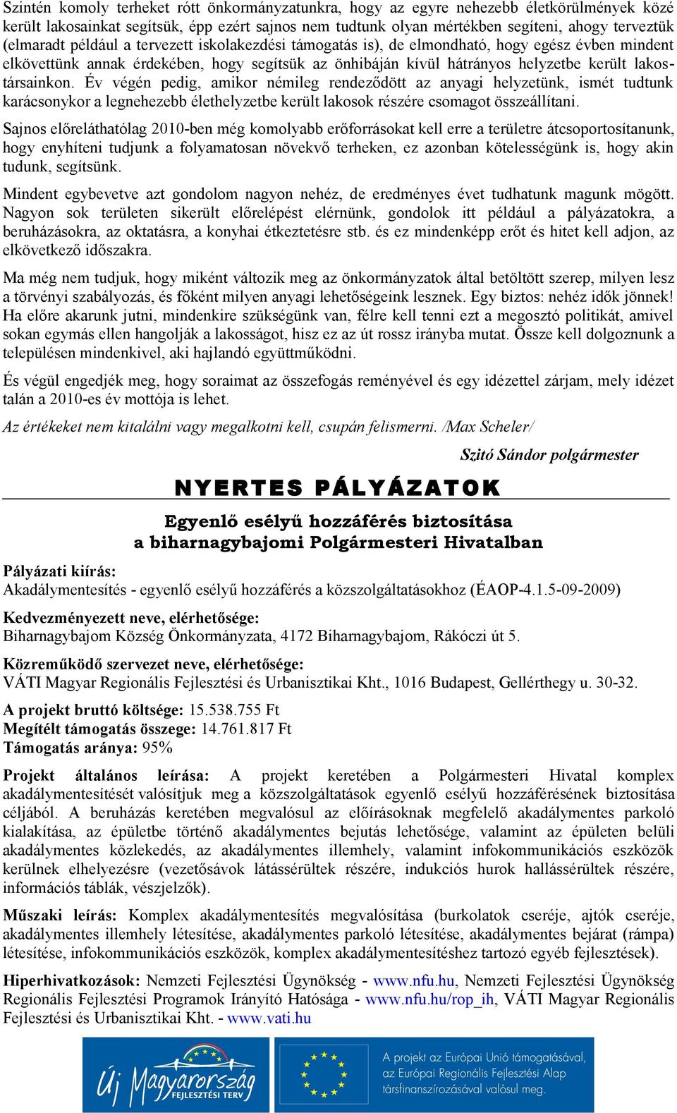 lakostársainkon. Év végén pedig, amikor némileg rendeződött az anyagi helyzetünk, ismét tudtunk karácsonykor a legnehezebb élethelyzetbe került lakosok részére csomagot összeállítani.