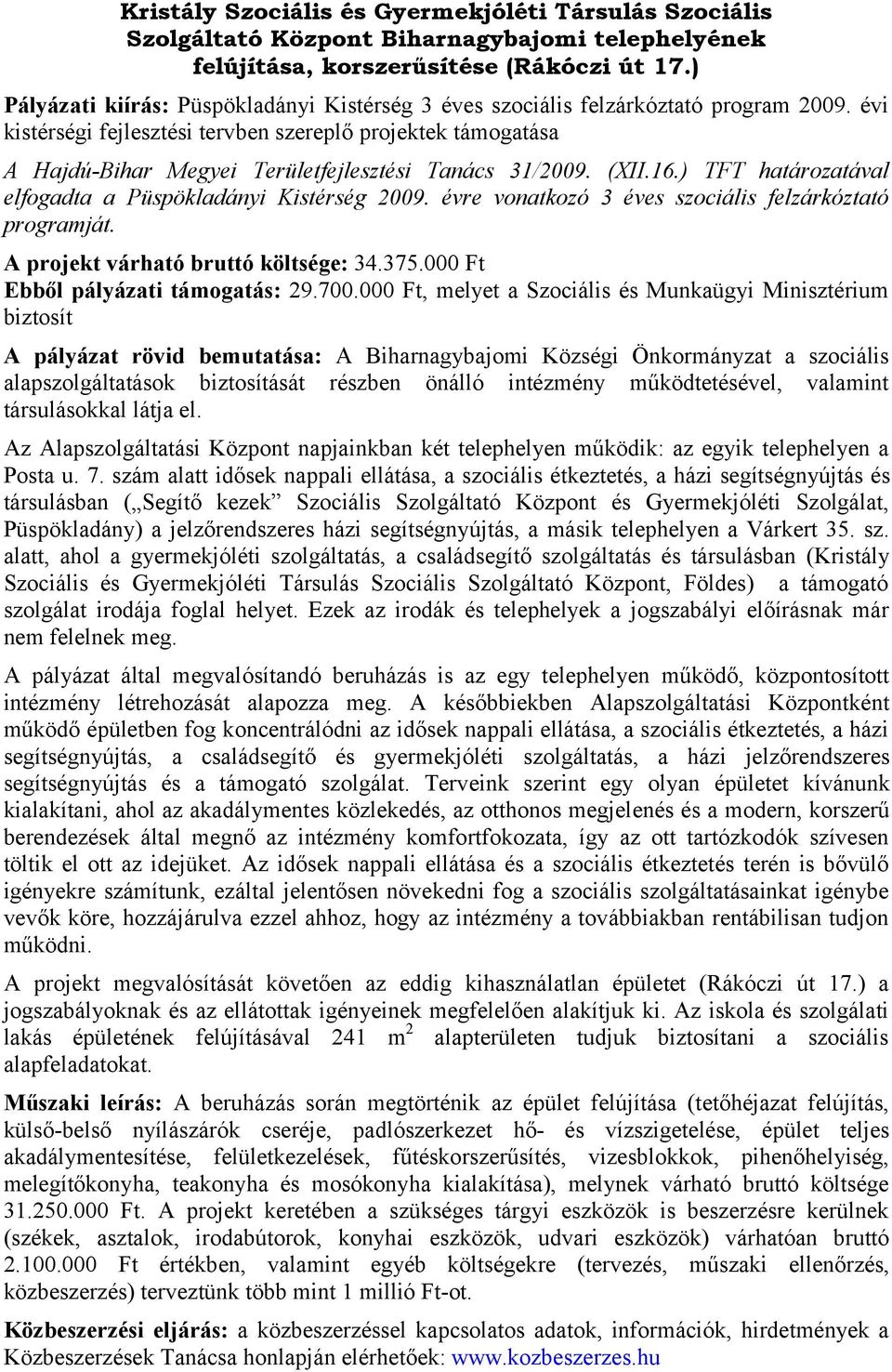 évi kistérségi fejlesztési tervben szereplő projektek támogatása A Hajdú-Bihar Megyei Területfejlesztési Tanács 31/2009. (XII.16.) TFT határozatával elfogadta a Püspökladányi Kistérség 2009.