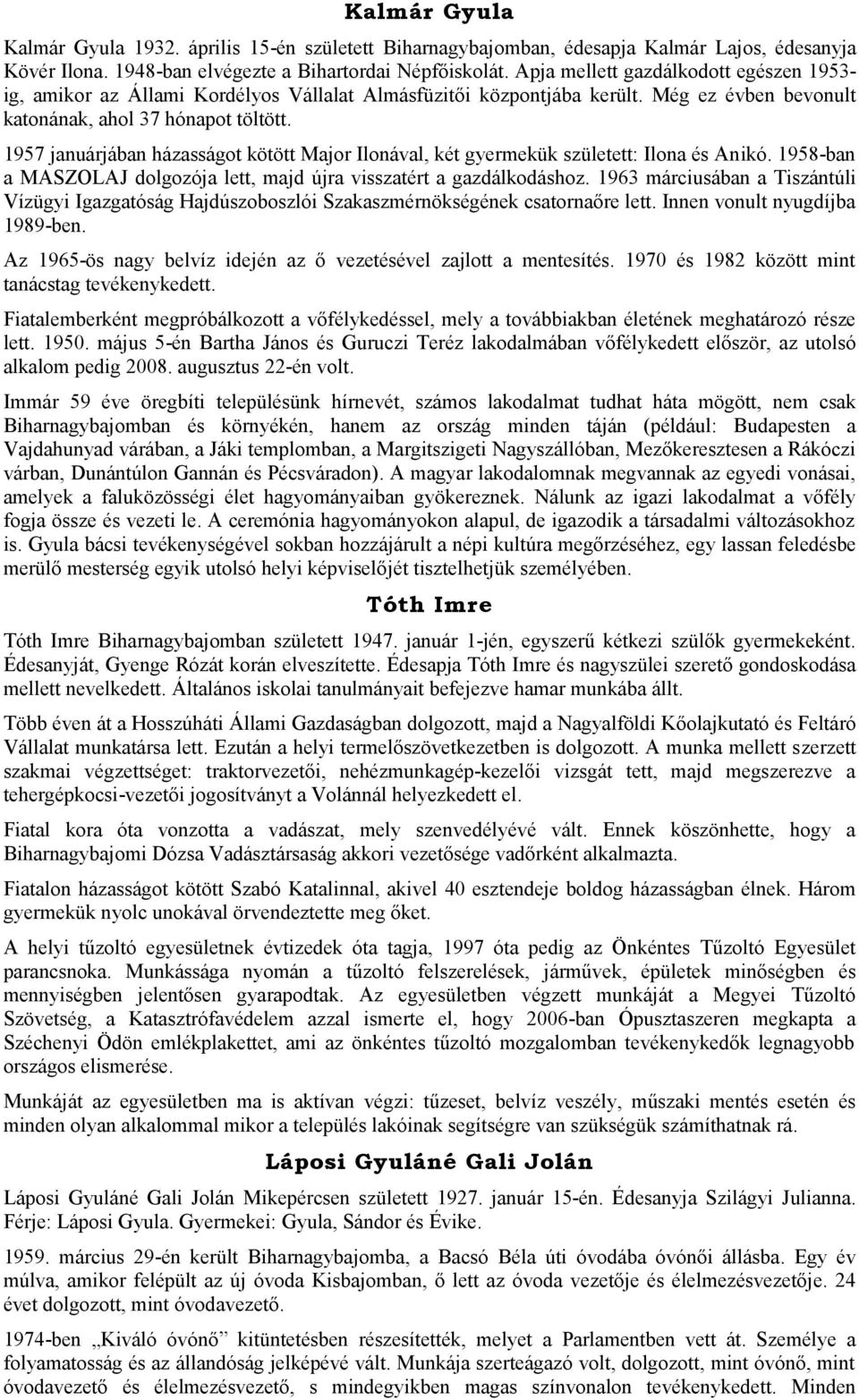 1957 januárjában házasságot kötött Major Ilonával, két gyermekük született: Ilona és Anikó. 1958-ban a MASZOLAJ dolgozója lett, majd újra visszatért a gazdálkodáshoz.