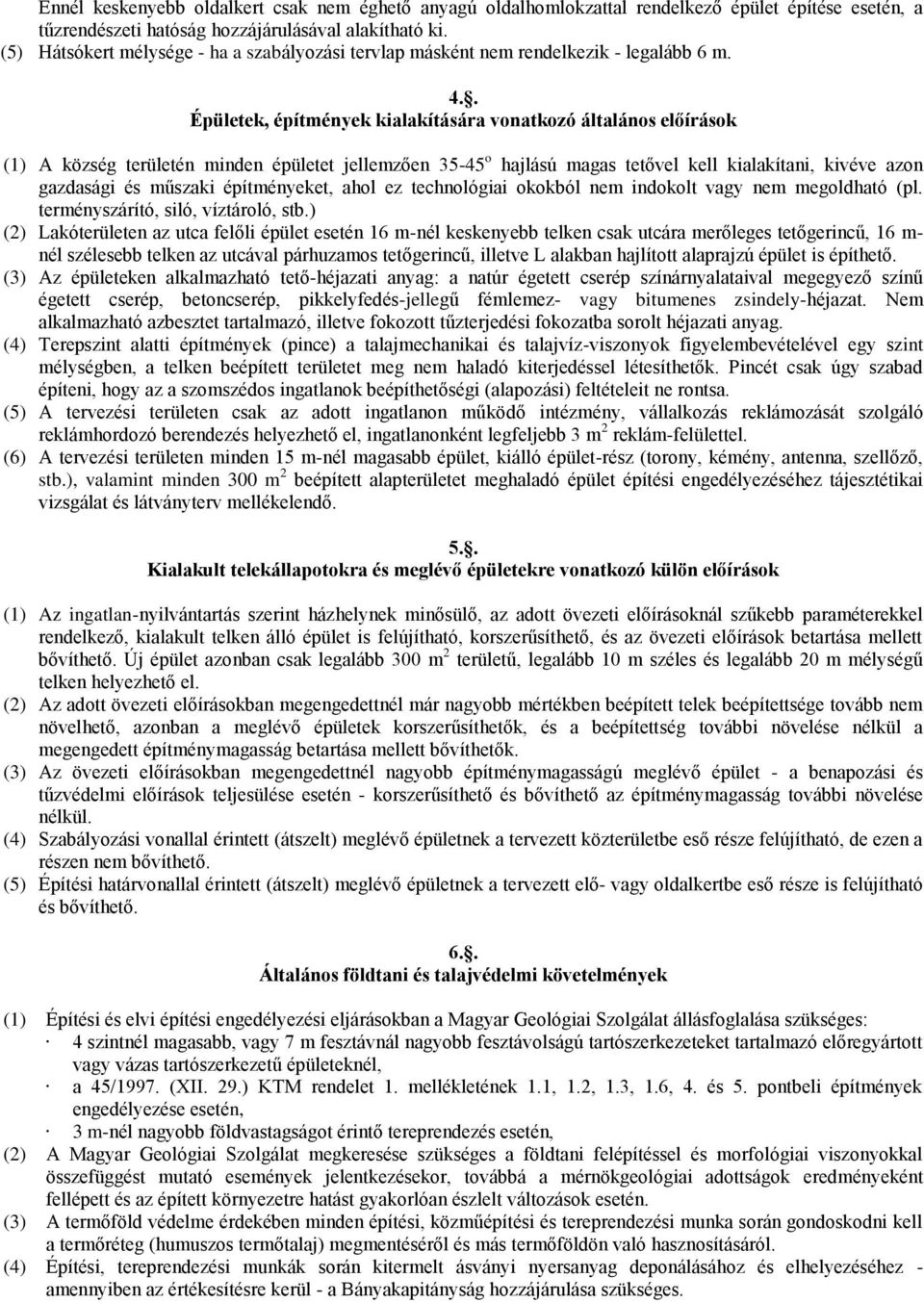 . Épületek, építmények kialakítására vonatkozó általános előírások (1) A község területén minden épületet jellemzően 35-45 o hajlású magas tetővel kell kialakítani, kivéve azon gazdasági és műszaki