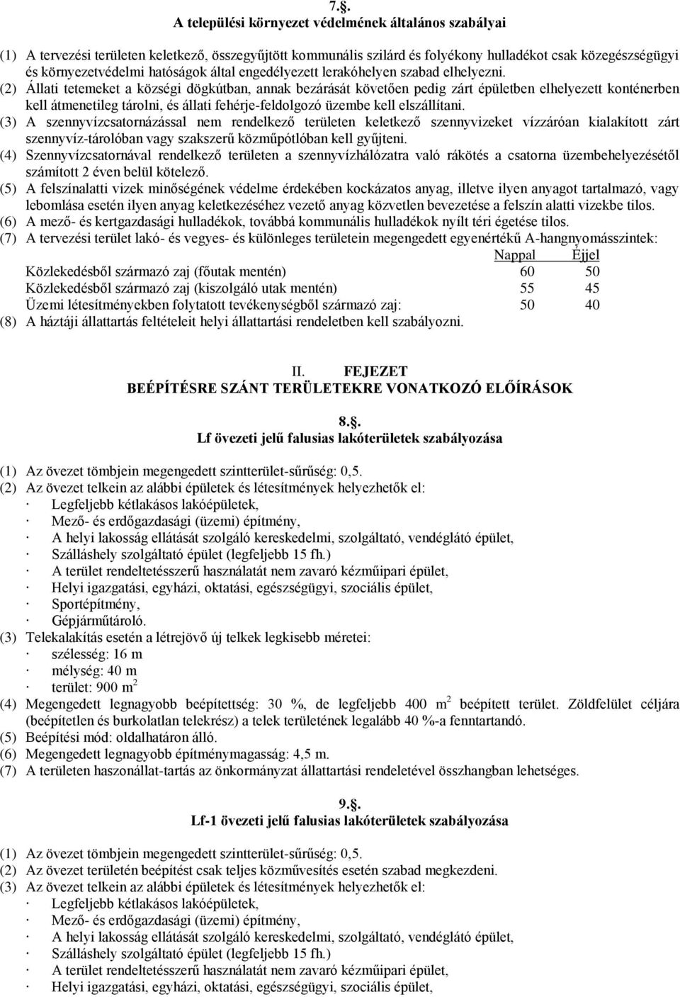 (2) Állati tetemeket a községi dögkútban, annak bezárását követően pedig zárt épületben elhelyezett konténerben kell átmenetileg tárolni, és állati fehérje-feldolgozó üzembe kell elszállítani.