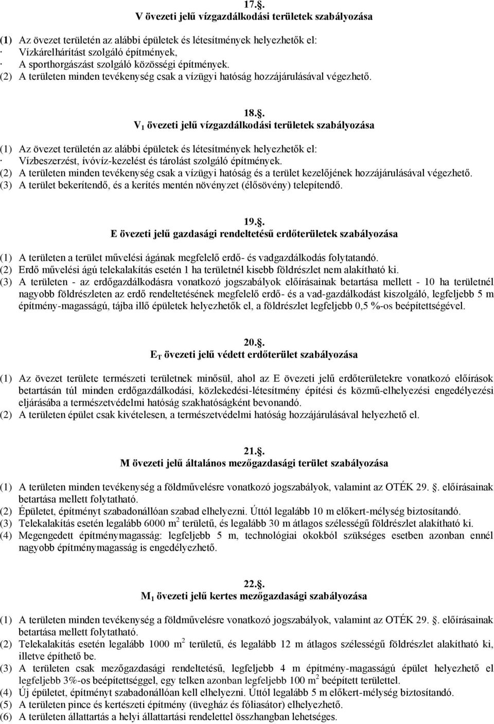 . V 1 övezeti jelű vízgazdálkodási területek szabályozása (1) Az övezet területén az alábbi épületek és létesítmények helyezhetők el: Vízbeszerzést, ívóvíz-kezelést és tárolást szolgáló építmények.