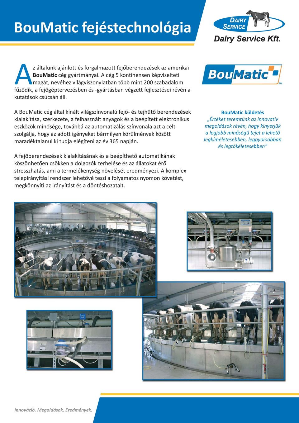 A BouMatic cég által kínált világszínvonalú fejő- és tejhűtő berendezések kialakítása, szerkezete, a felhasznált anyagok és a beépített elektronikus eszközök minősége, továbbá az automatizálás