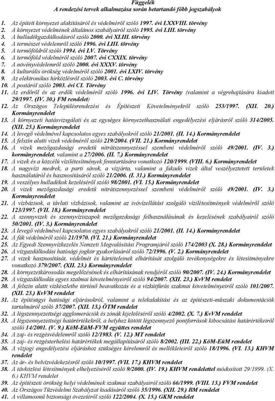 A termőföldről szóló 1994. évi LV. Törvény 6. A termőföld védelméről szóló 2007. évi CXXIX. törvény 7. A növényvédelemről szóló 2000. évi XXXV. törvény 8. A kulturális örökség védelméről szóló 2001.