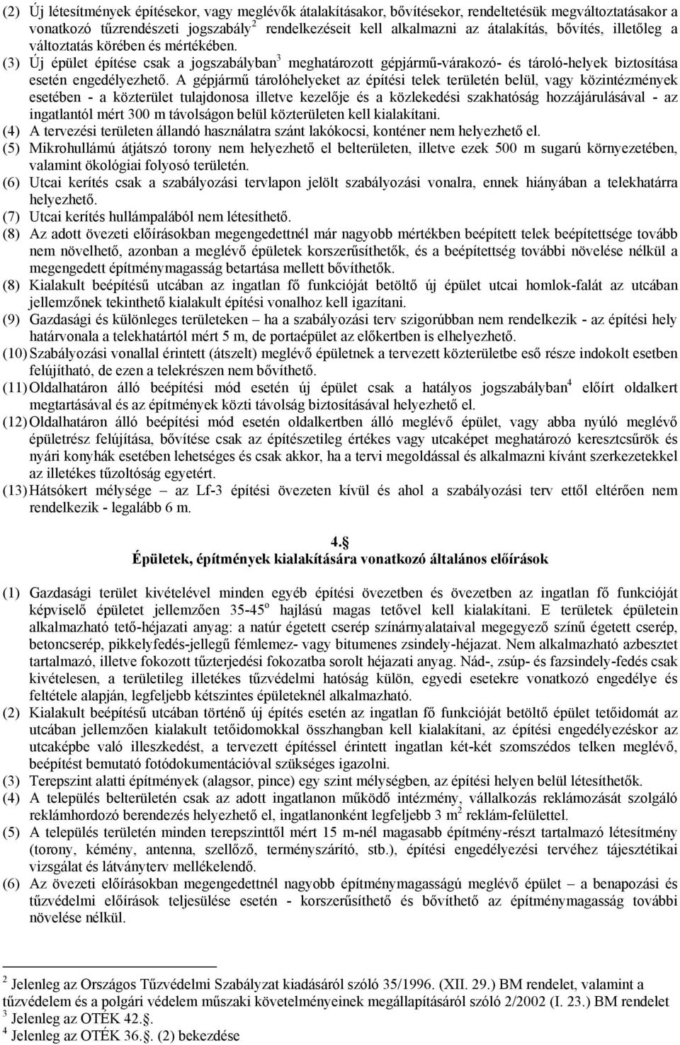 A gépjármű tárolóhelyeket az építési telek területén belül, vagy közintézmények esetében - a közterület tulajdonosa illetve kezelője és a közlekedési szakhatóság hozzájárulásával - az ingatlantól