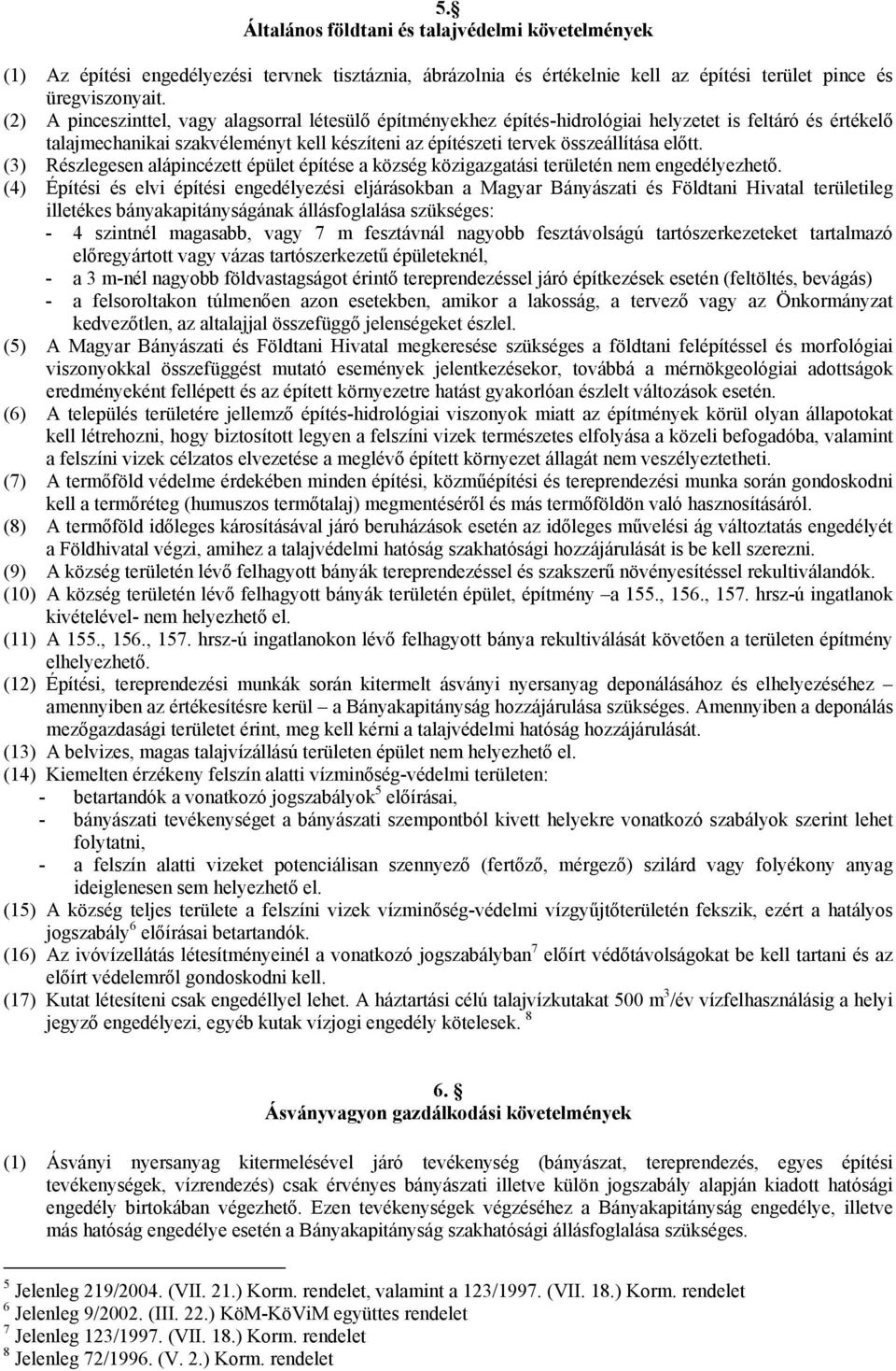 (3) Részlegesen alápincézett épület építése a község közigazgatási területén nem engedélyezhető.