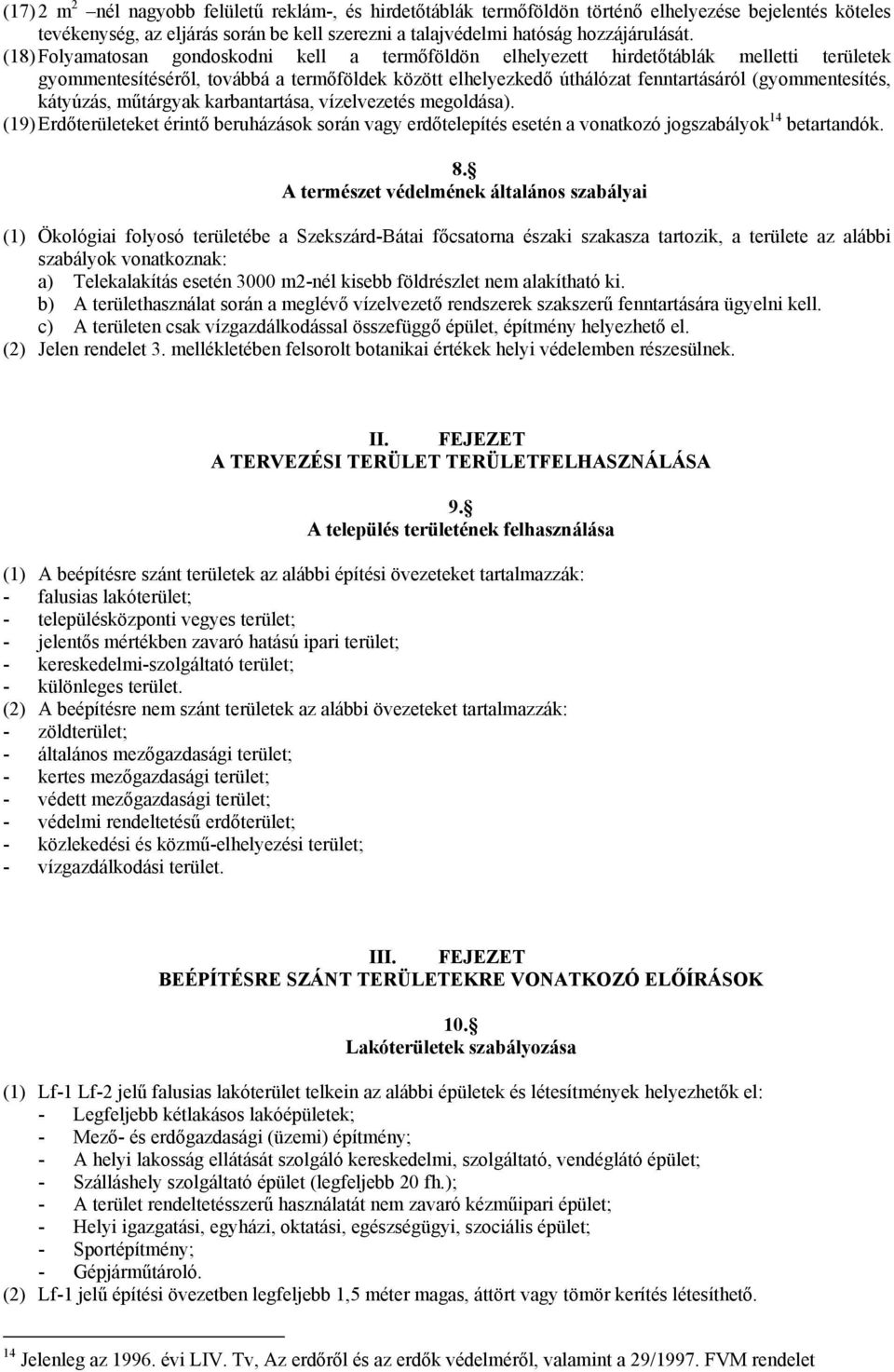 kátyúzás, műtárgyak karbantartása, vízelvezetés megoldása). (19) Erdőterületeket érintő beruházások során vagy erdőtelepítés esetén a vonatkozó jogszabályok 14 betartandók. 8.