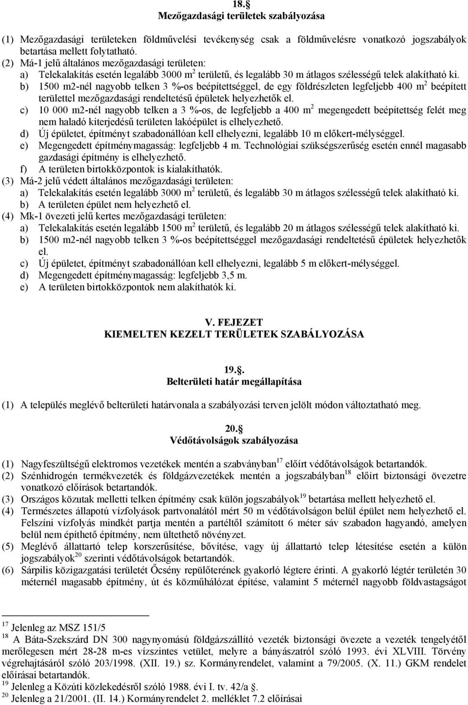 b) 1500 m2-nél nagyobb telken 3 %-os beépítettséggel, de egy földrészleten legfeljebb 400 m 2 beépített területtel mezőgazdasági rendeltetésű épületek helyezhetők el.