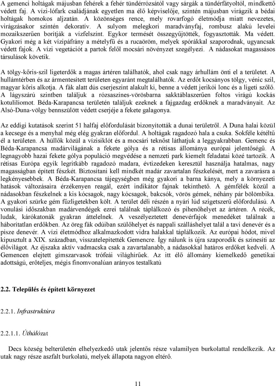 A közönséges rence, mely rovarfogó életmódja miatt nevezetes, virágzásakor szintén dekoratív. A sulyom melegkori maradványfaj, rombusz alakú levelei mozaikszerűen borítják a vízfelszínt.