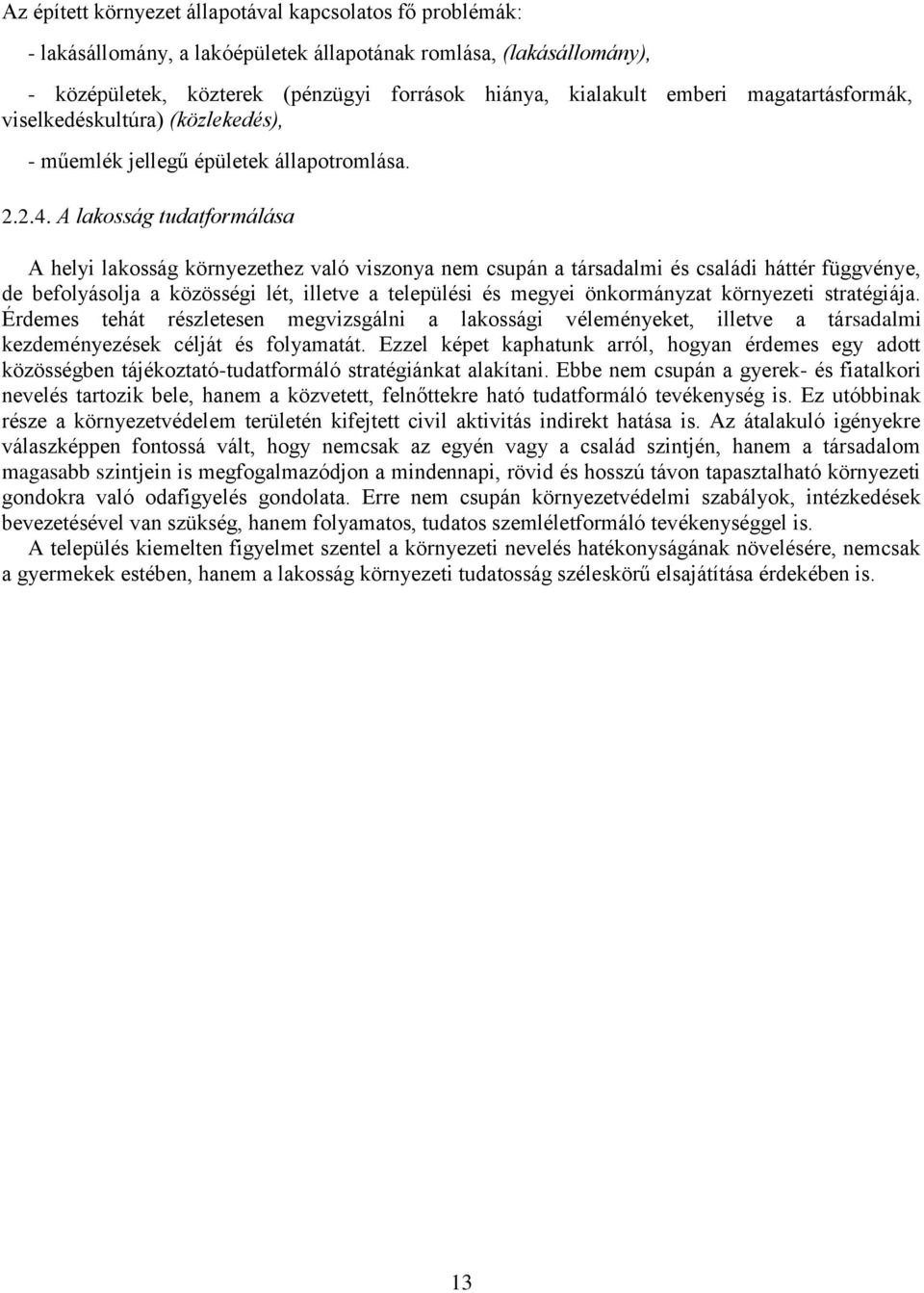 A lakosság tudatformálása A helyi lakosság környezethez való viszonya nem csupán a társadalmi és családi háttér függvénye, de befolyásolja a közösségi lét, illetve a települési és megyei önkormányzat