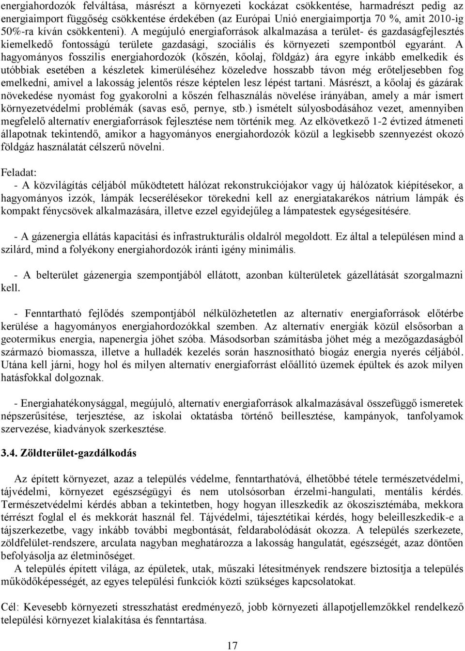 A hagyományos fosszilis energiahordozók (kőszén, kőolaj, földgáz) ára egyre inkább emelkedik és utóbbiak esetében a készletek kimerüléséhez közeledve hosszabb távon még erőteljesebben fog emelkedni,