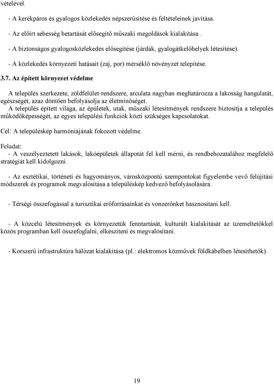 Az épített környezet védelme A település szerkezete, zöldfelület-rendszere, arculata nagyban meghatározza a lakosság hangulatát, egészségét, azaz döntően befolyásolja az életminőséget.