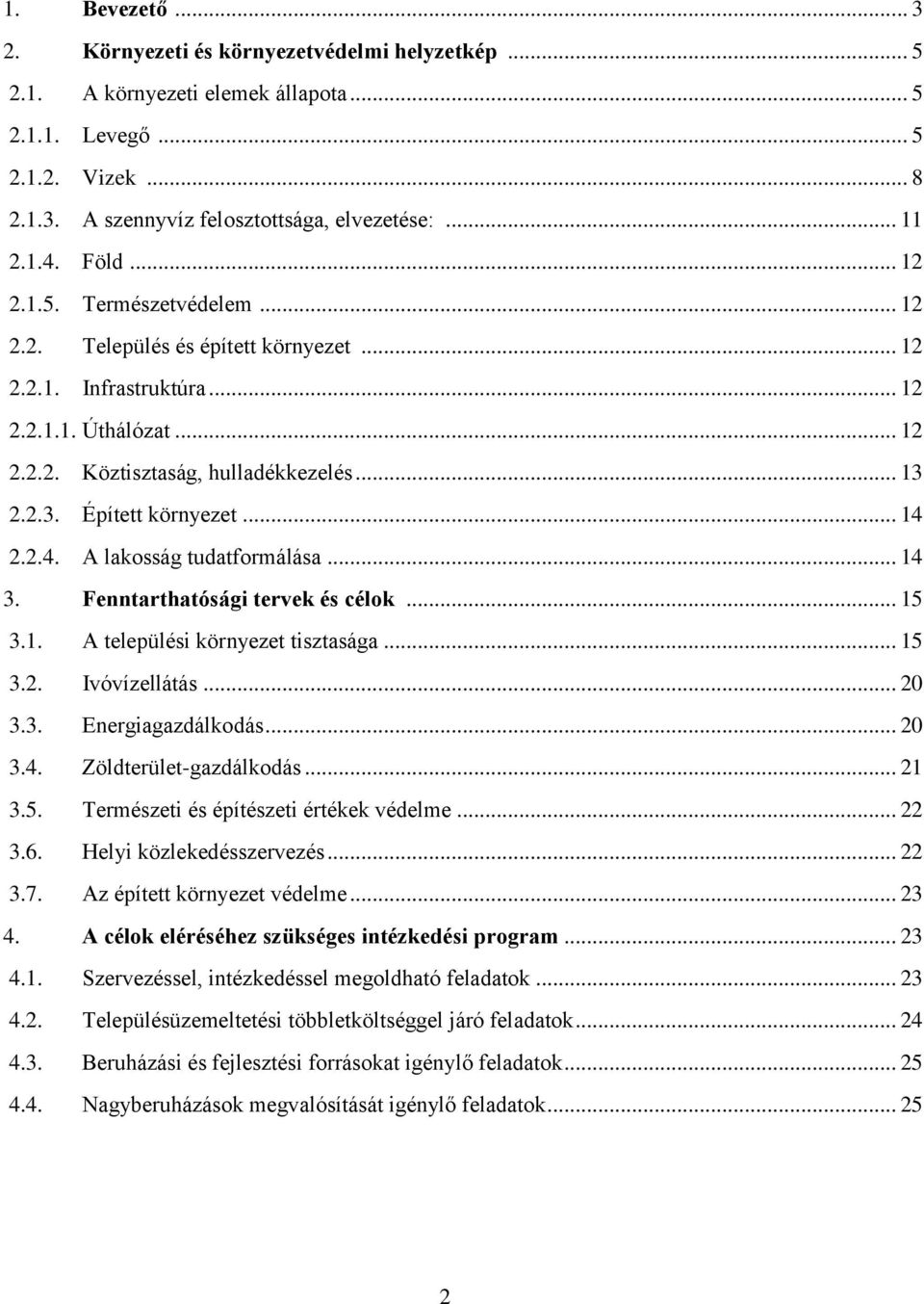 .. 14 2.2.4. A lakosság tudatformálása... 14 3. Fenntarthatósági tervek és célok... 15 3.1. A települési környezet tisztasága... 15 3.2. Ivóvízellátás... 20 3.3. Energiagazdálkodás... 20 3.4. Zöldterület-gazdálkodás.