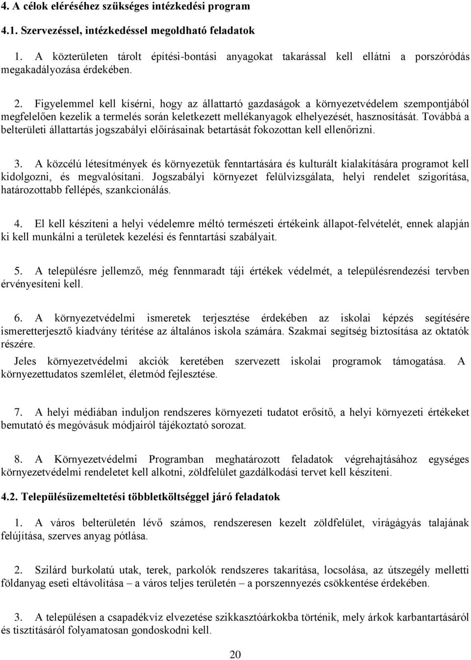 Figyelemmel kell kísérni, hogy az állattartó gazdaságok a környezetvédelem szempontjából megfelelően kezelik a termelés során keletkezett mellékanyagok elhelyezését, hasznosítását.