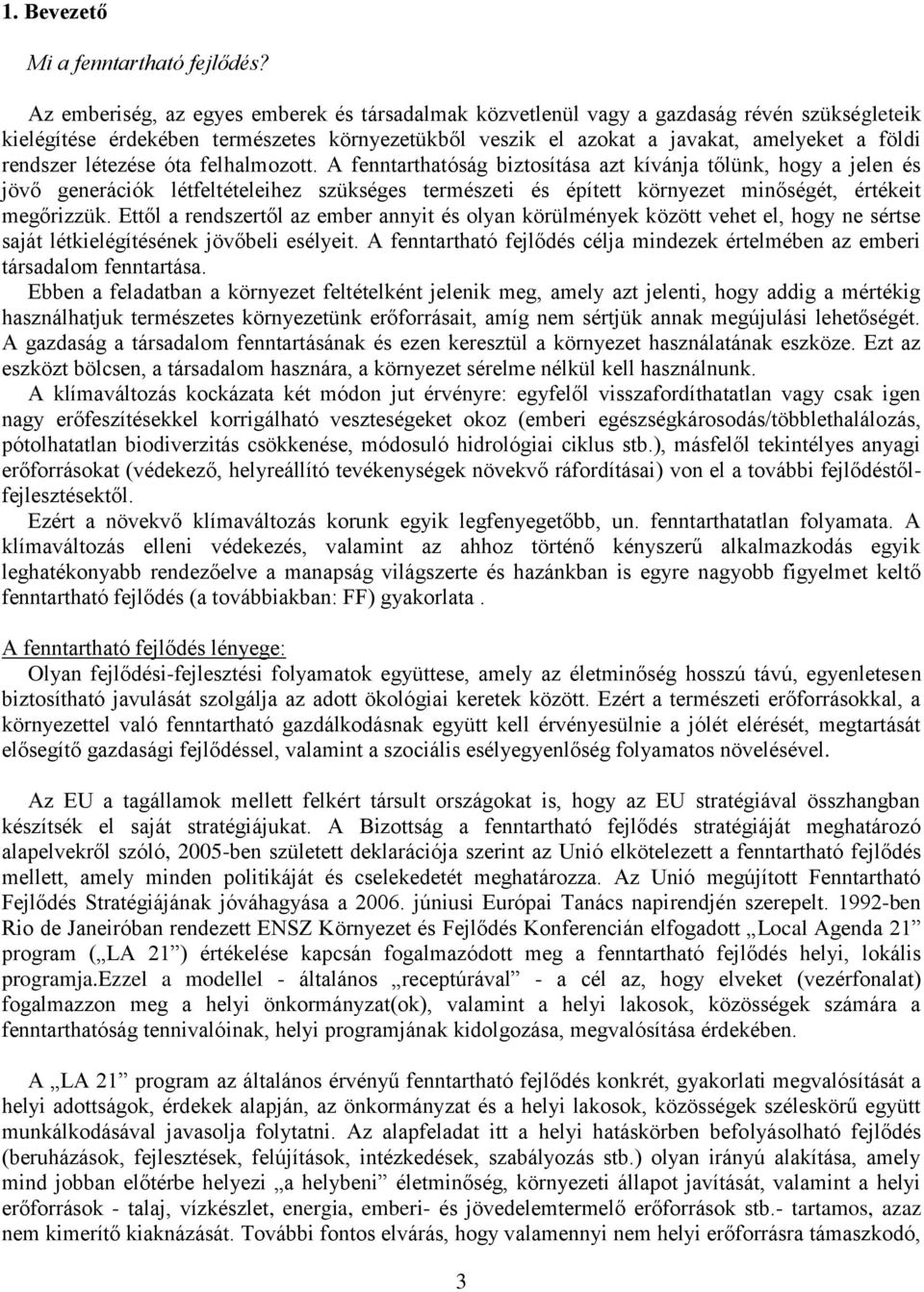 létezése óta felhalmozott. A fenntarthatóság biztosítása azt kívánja tőlünk, hogy a jelen és jövő generációk létfeltételeihez szükséges természeti és épített környezet minőségét, értékeit megőrizzük.