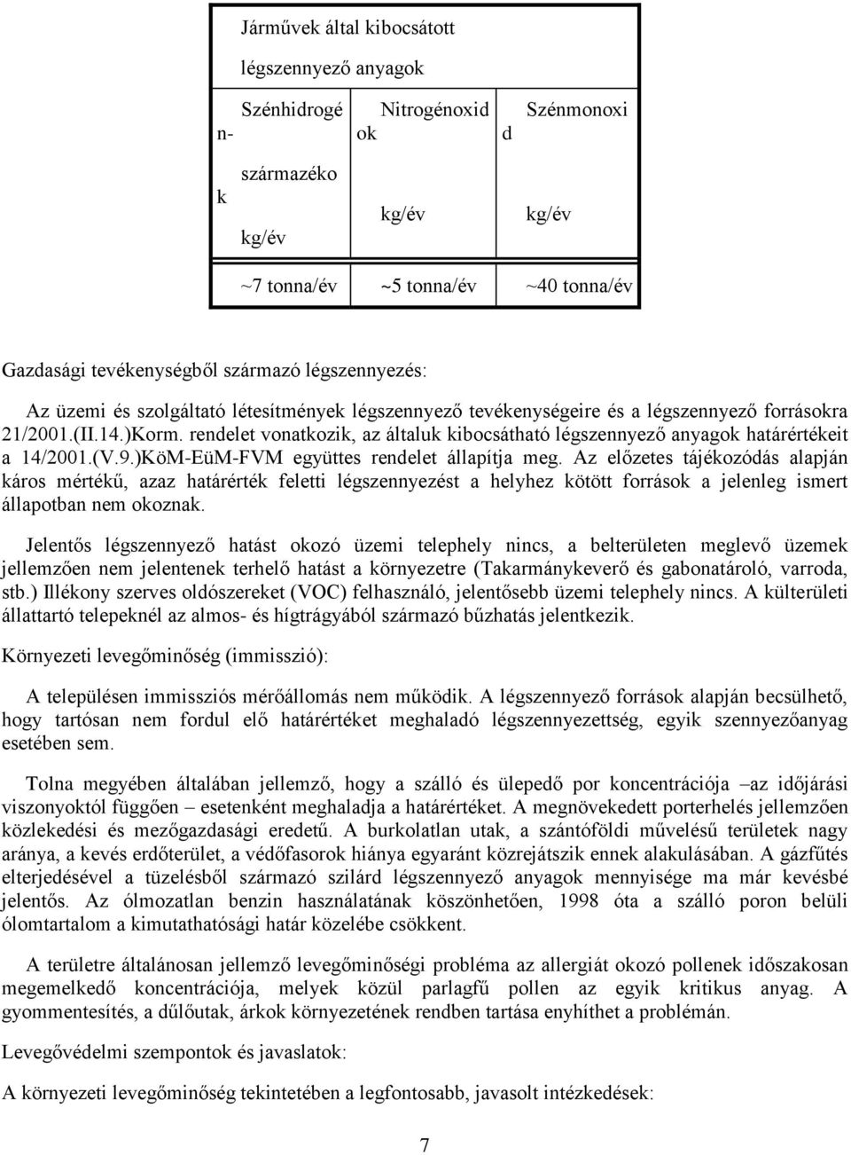 rendelet vonatkozik, az általuk kibocsátható légszennyező anyagok határértékeit a 14/2001.(V.9.)KöM-EüM-FVM együttes rendelet állapítja meg.