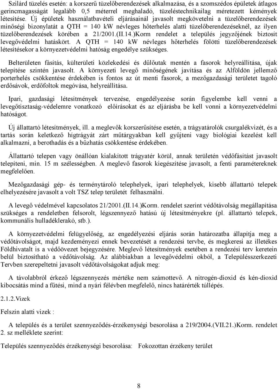 Új épületek használatbavételi eljárásainál javasolt megkövetelni a tüzelőberendezések minőségi bizonylatát a QTH = 140 kw névleges hőterhelés alatti tüzelőberendezéseknél, az ilyen tüzelőberendezések