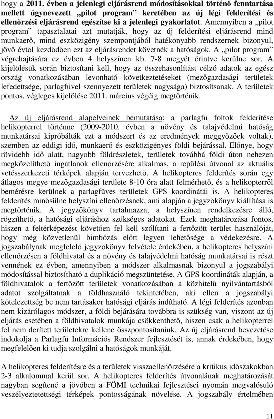 Amennyiben a pilot program tapasztalatai azt mutatják, hogy az új felderítési eljárásrend mind munkaerő, mind eszközigény szempontjából hatékonyabb rendszernek bizonyul, jövő évtől kezdődően ezt az