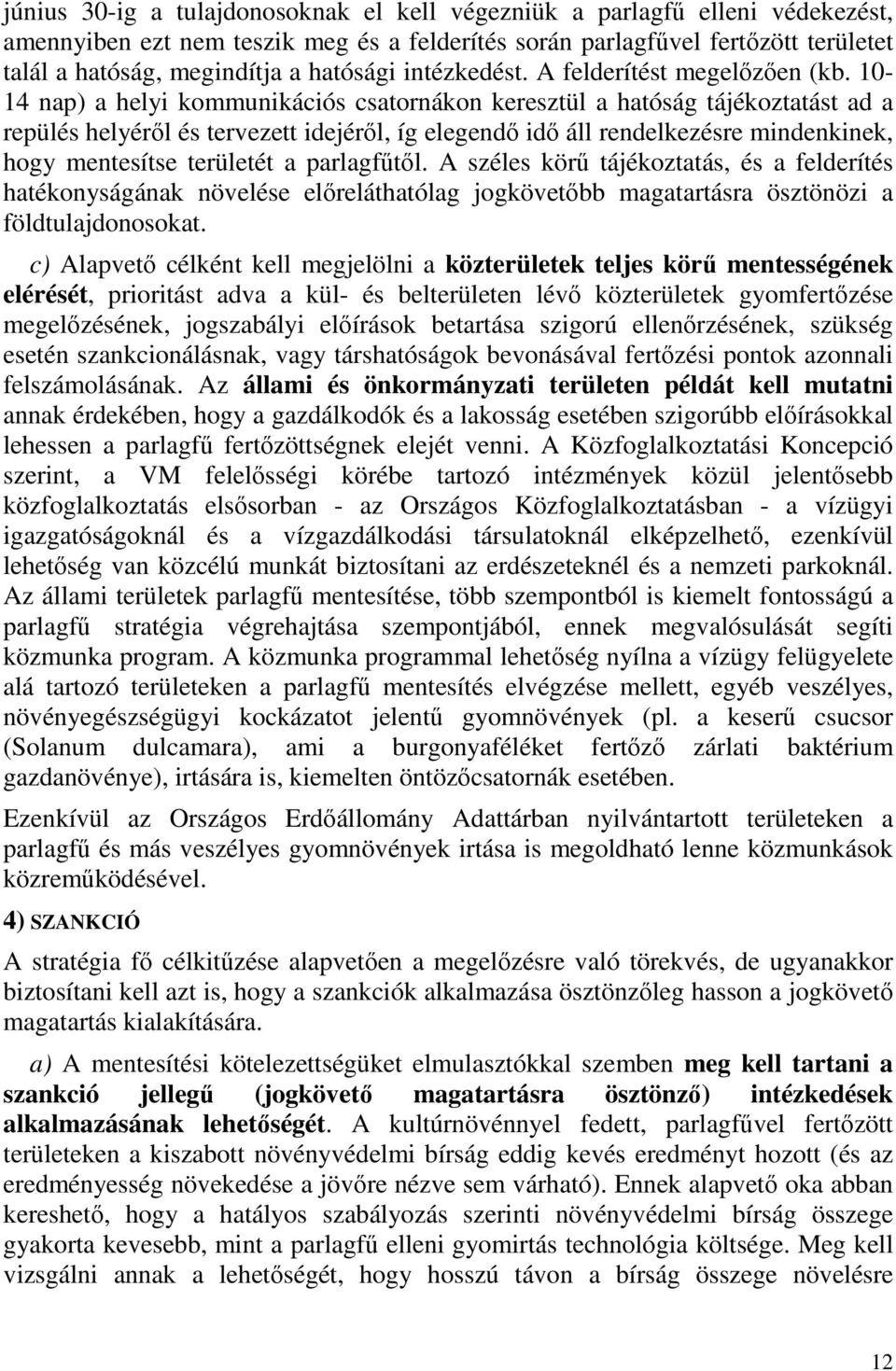 10-14 nap) a helyi kommunikációs csatornákon keresztül a hatóság tájékoztatást ad a repülés helyéről és tervezett idejéről, íg elegendő idő áll rendelkezésre mindenkinek, hogy mentesítse területét a