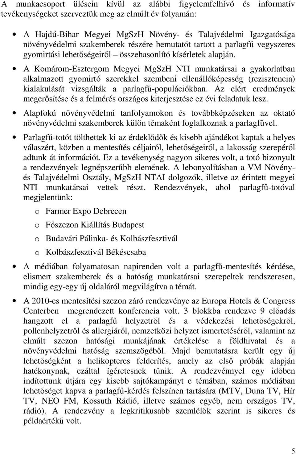 A Komárom-Esztergom Megyei MgSzH NTI munkatársai a gyakorlatban alkalmazott gyomirtó szerekkel szembeni ellenállóképesség (rezisztencia) kialakulását vizsgálták a parlagfű-populációkban.