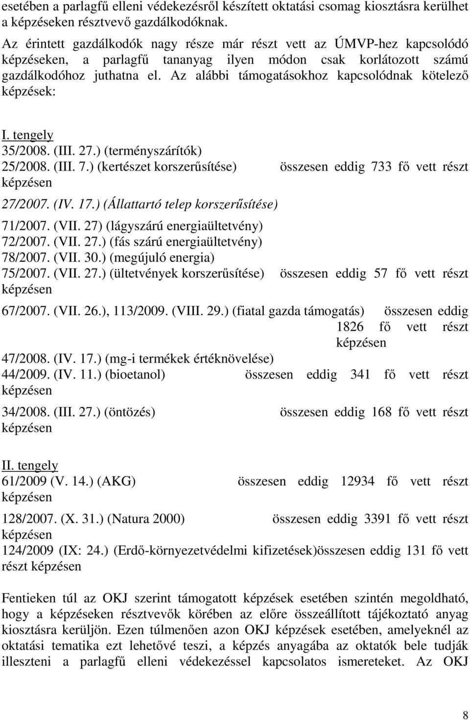 Az alábbi támogatásokhoz kapcsolódnak kötelező képzések: I. tengely 35/2008. (III. 27.) (terményszárítók) 25/2008. (III. 7.