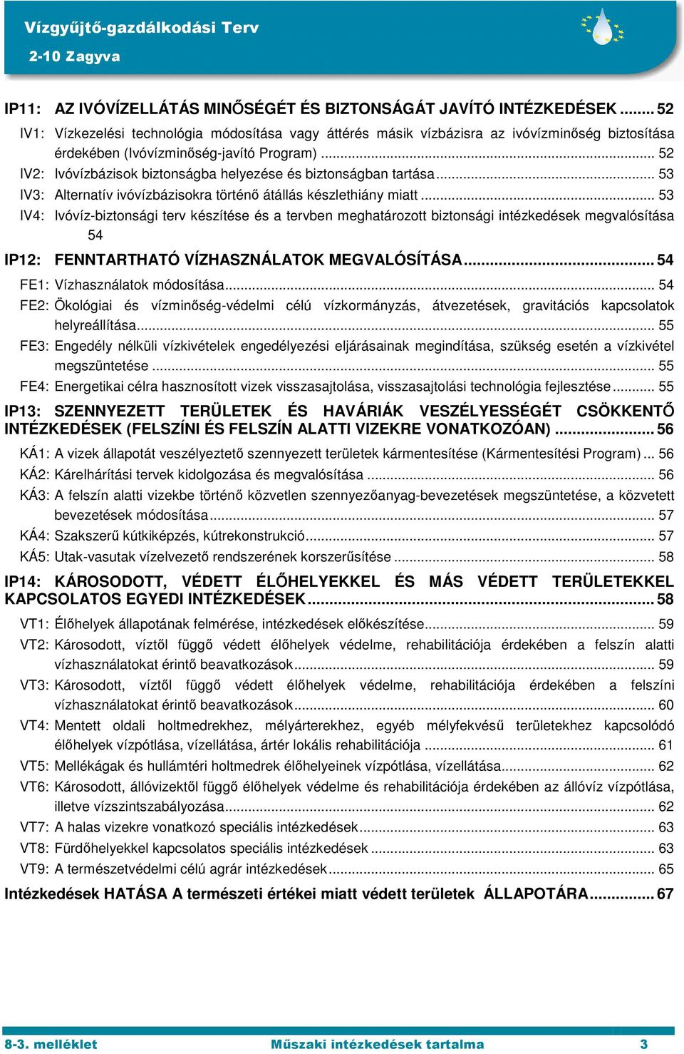 .. 52 IV2: Ivóvízbázisok biztonságba helyezése és biztonságban tartása... 53 IV3: Alternatív ivóvízbázisokra történő átállás készlethiány miatt.