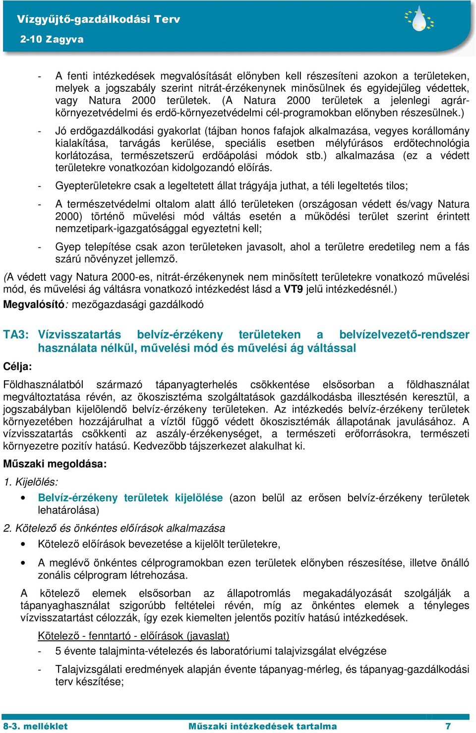 ) - Jó erdőgazdálkodási gyakorlat (tájban honos fafajok alkalmazása, vegyes korállomány kialakítása, tarvágás kerülése, speciális esetben mélyfúrásos erdőtechnológia korlátozása, természetszerű