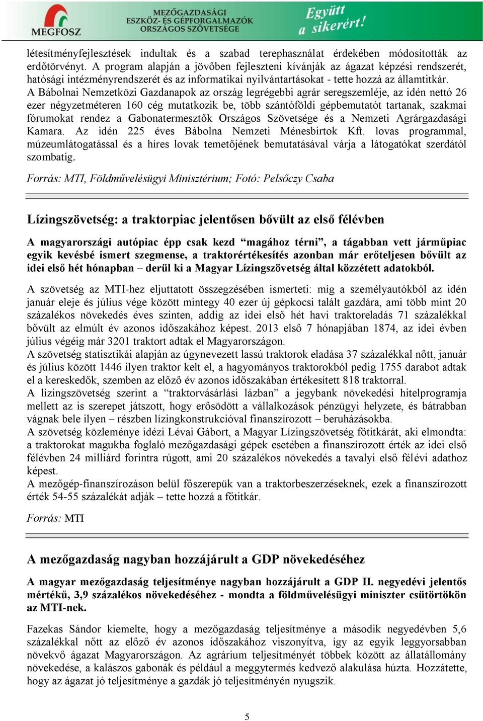 A Bábolnai Nemzetközi Gazdanapok az ország legrégebbi agrár seregszemléje, az idén nettó 26 ezer négyzetméteren 160 cég mutatkozik be, több szántóföldi gépbemutatót tartanak, szakmai fórumokat rendez