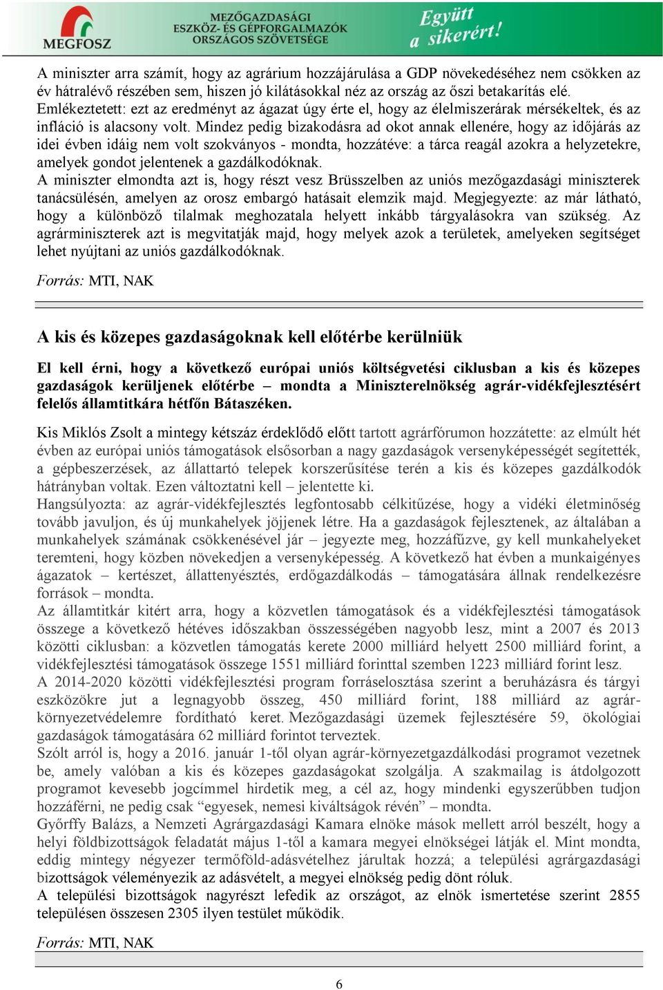 Mindez pedig bizakodásra ad okot annak ellenére, hogy az időjárás az idei évben idáig nem volt szokványos - mondta, hozzátéve: a tárca reagál azokra a helyzetekre, amelyek gondot jelentenek a