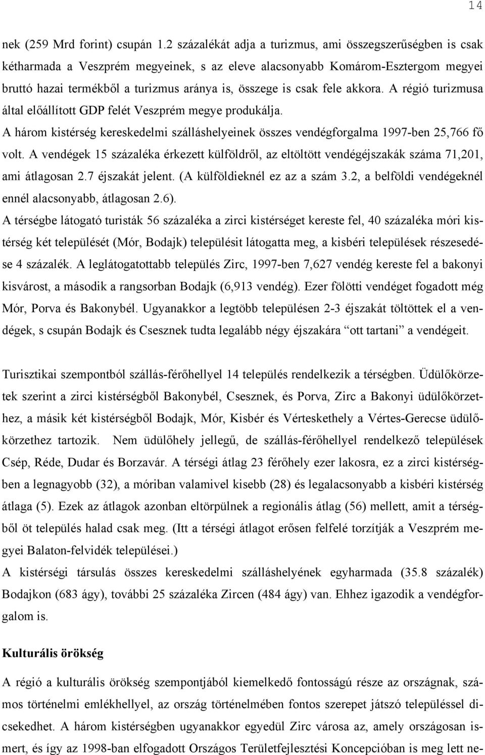 csak fele akkora. A régió turizmusa által előállított GDP felét Veszprém megye produkálja. A három kistérség kereskedelmi szálláshelyeinek összes vendégforgalma 1997-ben 25,766 fő volt.