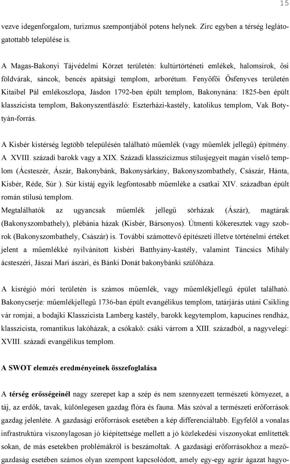 Fenyőfői Ősfenyves területén Kitaibel Pál emlékoszlopa, Jásdon 1792-ben épült templom, Bakonynána: 1825-ben épült klasszicista templom, Bakonyszentlászló: Eszterházi-kastély, katolikus templom, Vak