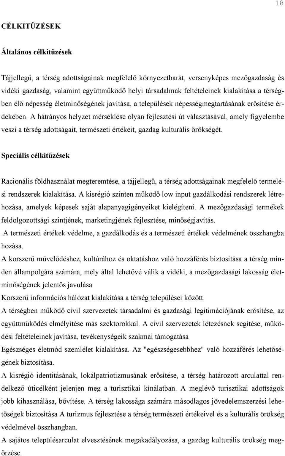 A hátrányos helyzet mérséklése olyan fejlesztési út választásával, amely figyelembe veszi a térség adottságait, természeti értékeit, gazdag kulturális örökségét.