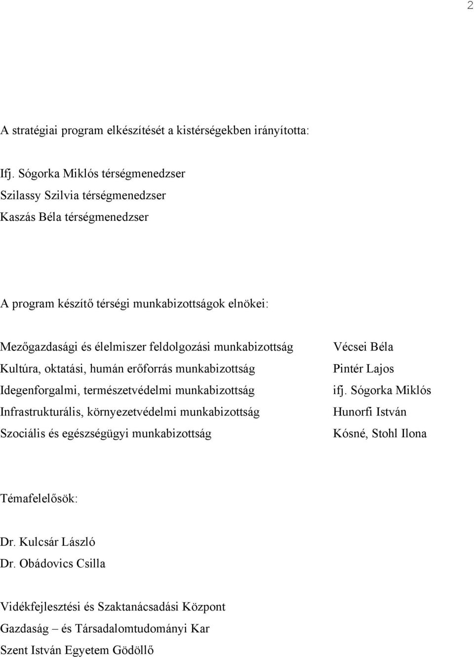 feldolgozási munkabizottság Kultúra, oktatási, humán erőforrás munkabizottság Idegenforgalmi, természetvédelmi munkabizottság Infrastrukturális, környezetvédelmi