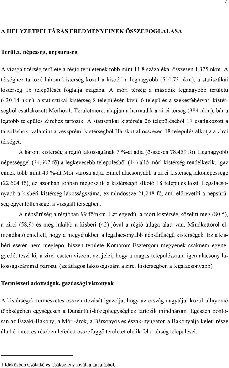 A móri térség a második legnagyobb területű (430,14 nkm), a statisztikai kistérség 8 településén kívül 6 település a székesfehérvári kistérségből csatlakozott Mórhoz1.