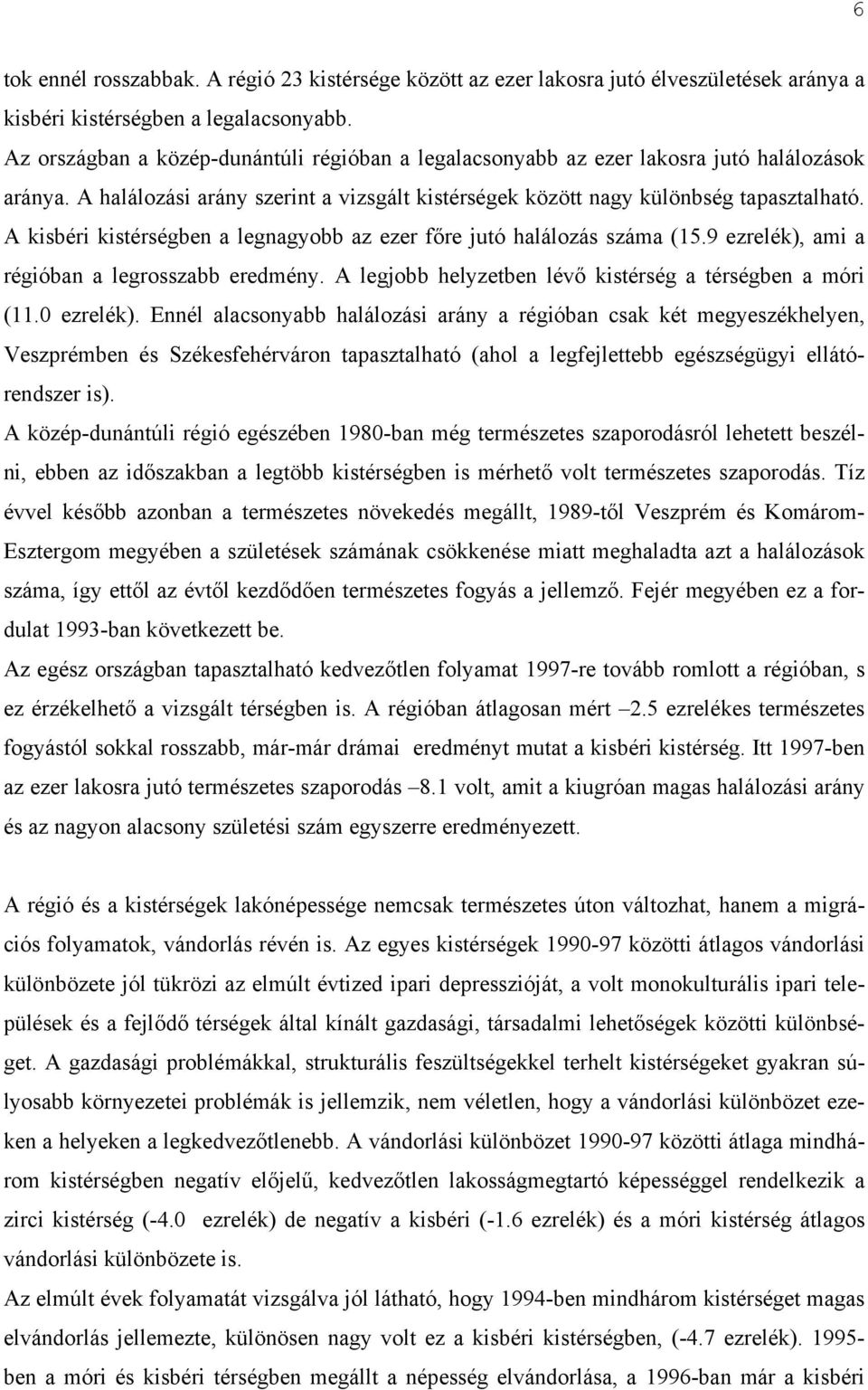 A kisbéri kistérségben a legnagyobb az ezer főre jutó halálozás száma (15.9 ezrelék), ami a régióban a legrosszabb eredmény. A legjobb helyzetben lévő kistérség a térségben a móri (11.0 ezrelék).