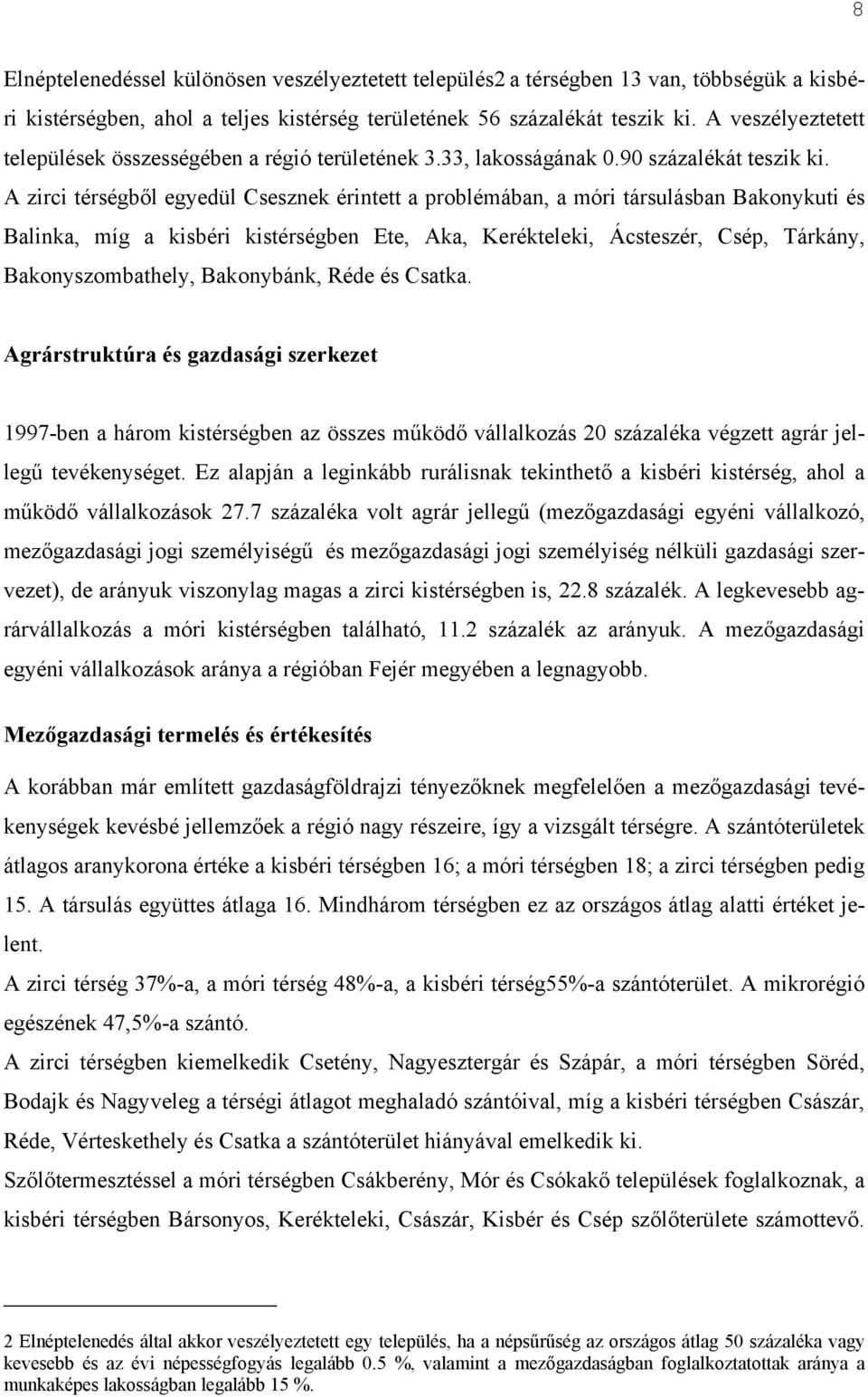 A zirci térségből egyedül Csesznek érintett a problémában, a móri társulásban Bakonykuti és Balinka, míg a kisbéri kistérségben Ete, Aka, Kerékteleki, Ácsteszér, Csép, Tárkány, Bakonyszombathely,