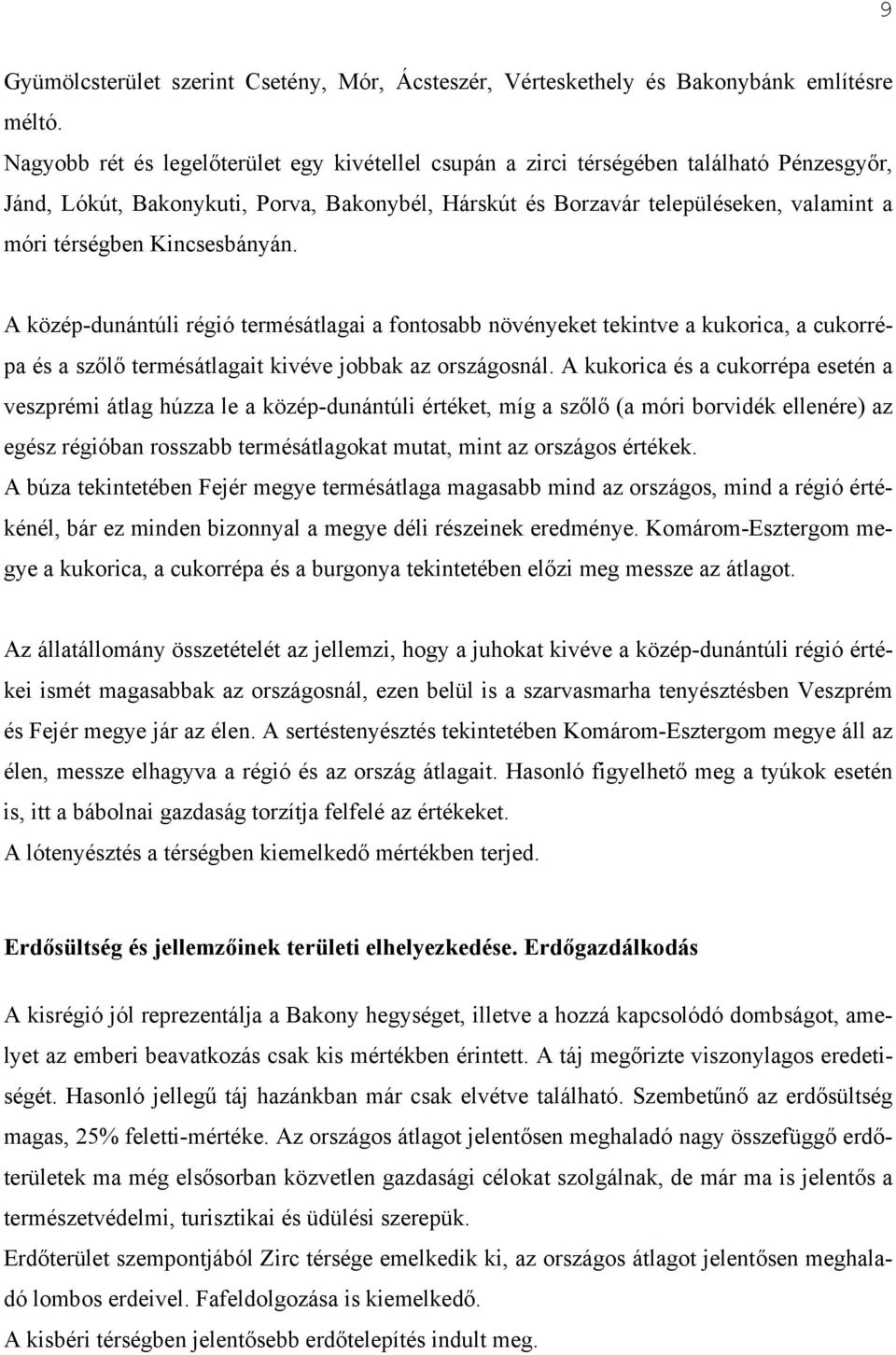 Kincsesbányán. A közép-dunántúli régió termésátlagai a fontosabb növényeket tekintve a kukorica, a cukorrépa és a szőlő termésátlagait kivéve jobbak az országosnál.